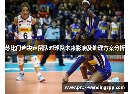 苏比门迪决定留队对球队未来影响及处理方案分析