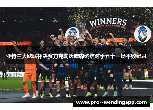 亚特兰大欧联杯决赛力克勒沃库森终结对手五十一场不败纪录