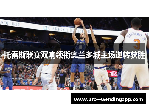 托雷斯联赛双响领衔奥兰多城主场逆转获胜