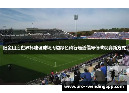 旧金山迎世界杯建设球场周边绿色骑行通道倡导低碳观赛新方式