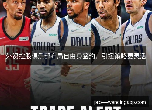外资控股俱乐部布局自由身签约，引援策略更灵活